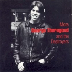 More George Thorogood and the Destroyers More George Thorogood and the Destroyers
