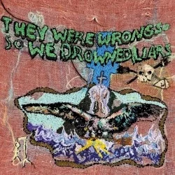 They Were Wrong, So We Drowned They Were Wrong, So We Drowned