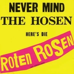 Never Mind the Hosen Here’s Die Roten Rosen (aus Düsseldorf) Never Mind the Hosen Here’s Die Roten Rosen (aus Düsseldorf)