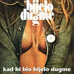 Kad bi' bio bijelo dugme Kad bi' bio bijelo dugme