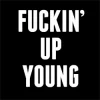 Fuckin’ Up Young