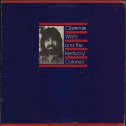 Clarence White and the Kentucky Colonels Clarence White and the Kentucky Colonels