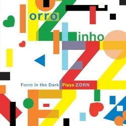 Forro Zinho: Forro in the Dark Plays Zorn