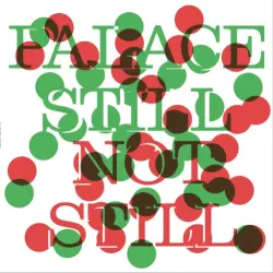 Palace Still / Not Still