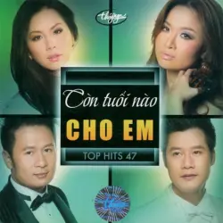 Top hits 47 - Còn tuổi nào cho em