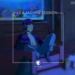 3 A.M Chill Session 3 A.M Chill Session