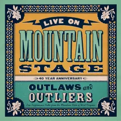 Live on Mountain Stage: Outlaws & Outliers Live on Mountain Stage: Outlaws & Outliers