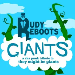 Rudy Reboots: GIANTS- A Ska Punk Tribute to They Might Be Giants Rudy Reboots: GIANTS- A Ska Punk Tribute to They Might Be Giants