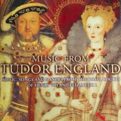 Music From Tudor England: Music, Songs, and Dances From the Royal Courts of Henry VIII and Elizabeth I
