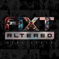 FiXT: Altered (Replicants) FiXT: Altered (Replicants)