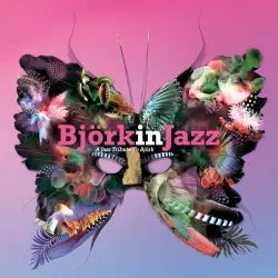 Björk in Jazz: A Jazz Tribute to Björk Björk in Jazz: A Jazz Tribute to Björk