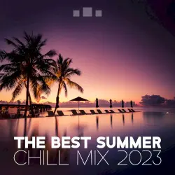 The Best Summer Chill Mix 2023 The Best Summer Chill Mix 2023