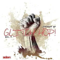 Straight Up Glitch Hop! Vol. 4 Straight Up Glitch Hop! Vol. 4