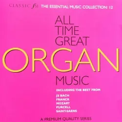 All Time Great Organ Music (Classic FM Essential Music Collection #12)