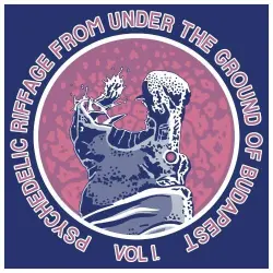 Psychedelic Riffage From Under the Ground of Budapest Vol.1