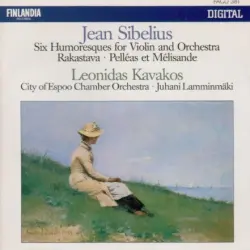 Six Humoresques for Violin and Orchestra / Rakastava / Pelléas et Mélisande