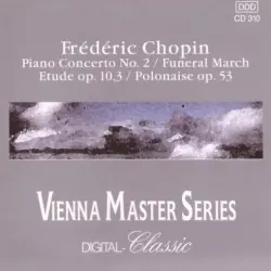 Frédéric Chopin – Piano Concerto No. 2 / Funeral March Etude Op. 10,3 / Polonaise Op. 53 Frédéric Chopin – Piano Concerto No. 2 / Funeral March Etude Op. 10,3 / Polonaise Op. 53