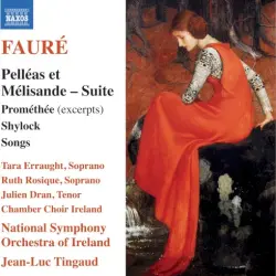 Pelléas et Mélisande - Suite / Prométhée (excerpts) / Shylock Suite / Songs Pelléas et Mélisande - Suite / Prométhée (excerpts) / Shylock Suite / Songs