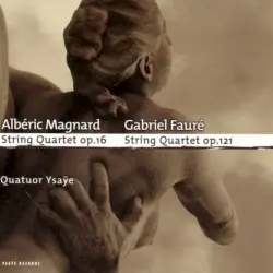 Magnard: String Quartet, op. 16 / Fauré: String Quartet, op. 121