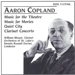Music for the Theatre, Music for Movies, Quiet City, Clarinet Concerto Music for the Theatre, Music for Movies, Quiet City, Clarinet Concerto