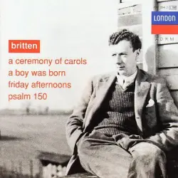 A Ceremony of Carols / A Boy Was Born / Friday Afternoons / Psalm 150