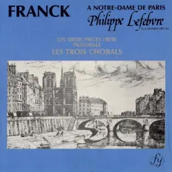 Franck a Notre-Dame de Paris: Les Trois Pièces / Pastorale / Les Trois Chorals