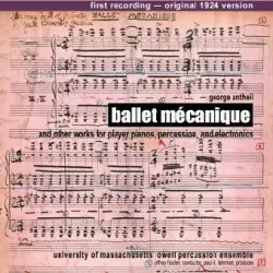 Ballet Mécanique and Other Works for Player Pianos, Percussion, and Electronics