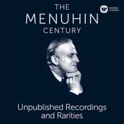 The Menuhin Century: Unpublished Recordings and Rarities The Menuhin Century: Unpublished Recordings and Rarities