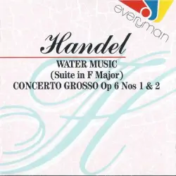 Water Music (Suite in F major) / Concerto Grosso, op. 6 nos. 1 & 2