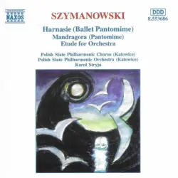 Harnasie (Ballet Pantomime) / Mandragora (Pantomime) / Etude for Orchestra