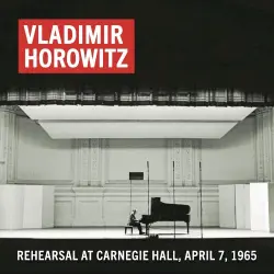 Vladimir Horowitz Rehearsal at Carnegie Hall, April 7, 1965 (Remastered) Vladimir Horowitz Rehearsal at Carnegie Hall, April 7, 1965 (Remastered)