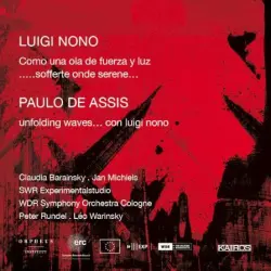 Luigi Nono: Como una ola de fuerza y luz / .....sofferte onde serene… / Paulo de Assis: unfolding waves… con luigi nono