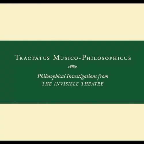 Tractatus Musico-Philosophicus: Philosophical Investigations From the Invisible Theatre