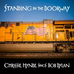 Standing in the Doorway: Chrissie Hynde Sings Bob Dylan Standing in the Doorway: Chrissie Hynde Sings Bob Dylan
