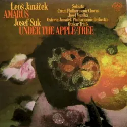 Leoš Janáček: Amarus / Josef Suk: Under The Apple-Tree