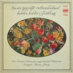 So sei gegrüßt vieltausendmal, holder, holder Fühling. Der Dresdner Kreuzchor singt deutsche Volkslieder