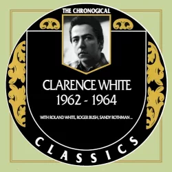 The Chronogical Classics: Clarence White 1962-1964 The Chronogical Classics: Clarence White 1962-1964
