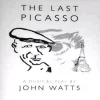 The Last Picasso - A Musical Play By John Watts