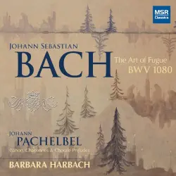 J.S. Bach: The Art of Fugue, BWV 1080; Pachelbel: Canon and Organ Music J.S. Bach: The Art of Fugue, BWV 1080; Pachelbel: Canon and Organ Music