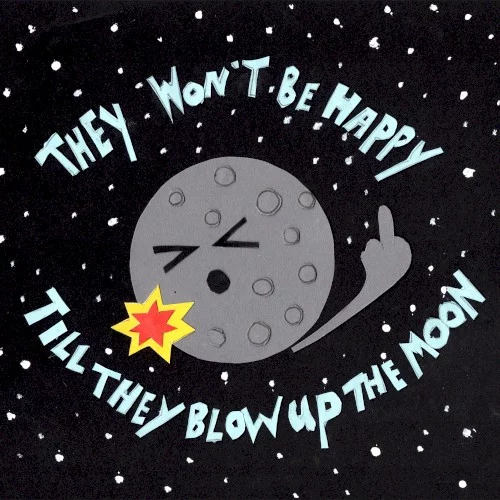 They Won't Be Happy Till They Blow Up The Moon