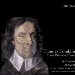 Thomas Tomkins: These Distracted Times