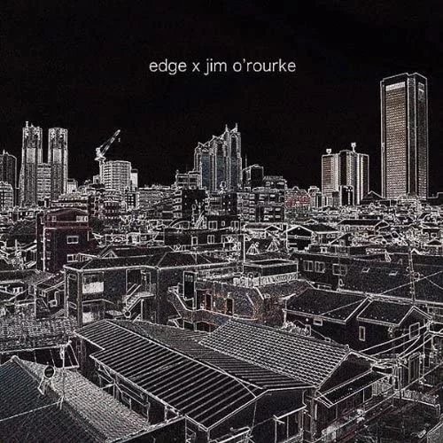 Edge × Jim O’Rourke