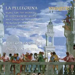 La Pellegrina: Music for the Wedding of Ferdinando de' Medici and Christine de Lorraine, Princess of France, Florence 1589
