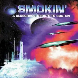 Smokin': A Bluegrass Tribute To Boston Smokin': A Bluegrass Tribute To Boston