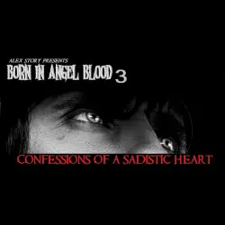 Born in Angel Blood 3 (Confessions of a Sadistic Heart)