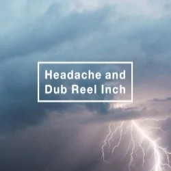Headache and Dub Reel Inch