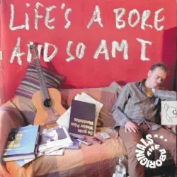 Life’s a Bore and So Am I