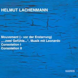 Mouvement (– vor der Erstarrung) / „…zwei Gefühle…“, Musik mit Leonardo / Consolation I / Consolation II