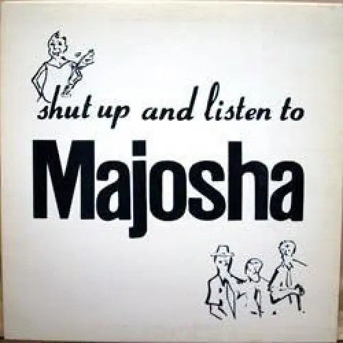 Shut Up and Listen to Majosha