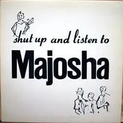 Shut Up and Listen to Majosha